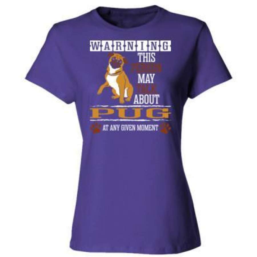 AGR Warning This Person May Talk About Pug At Any Given Any Moment – Ladies’ Cotton T-Shirt
