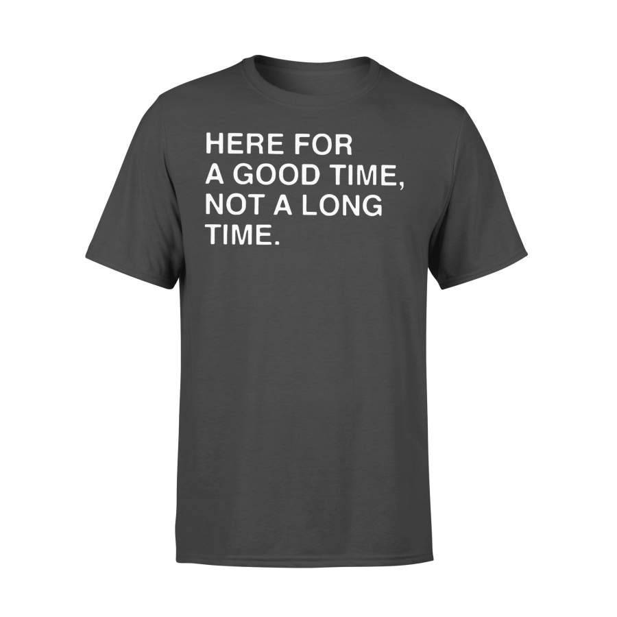 Here For A Good Time Not A Long Time T-shirt