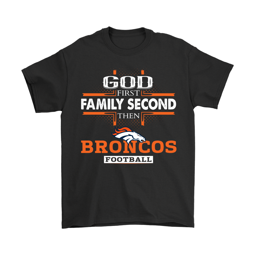 Buy God First Family Second Then Denver Broncos Football Shirts