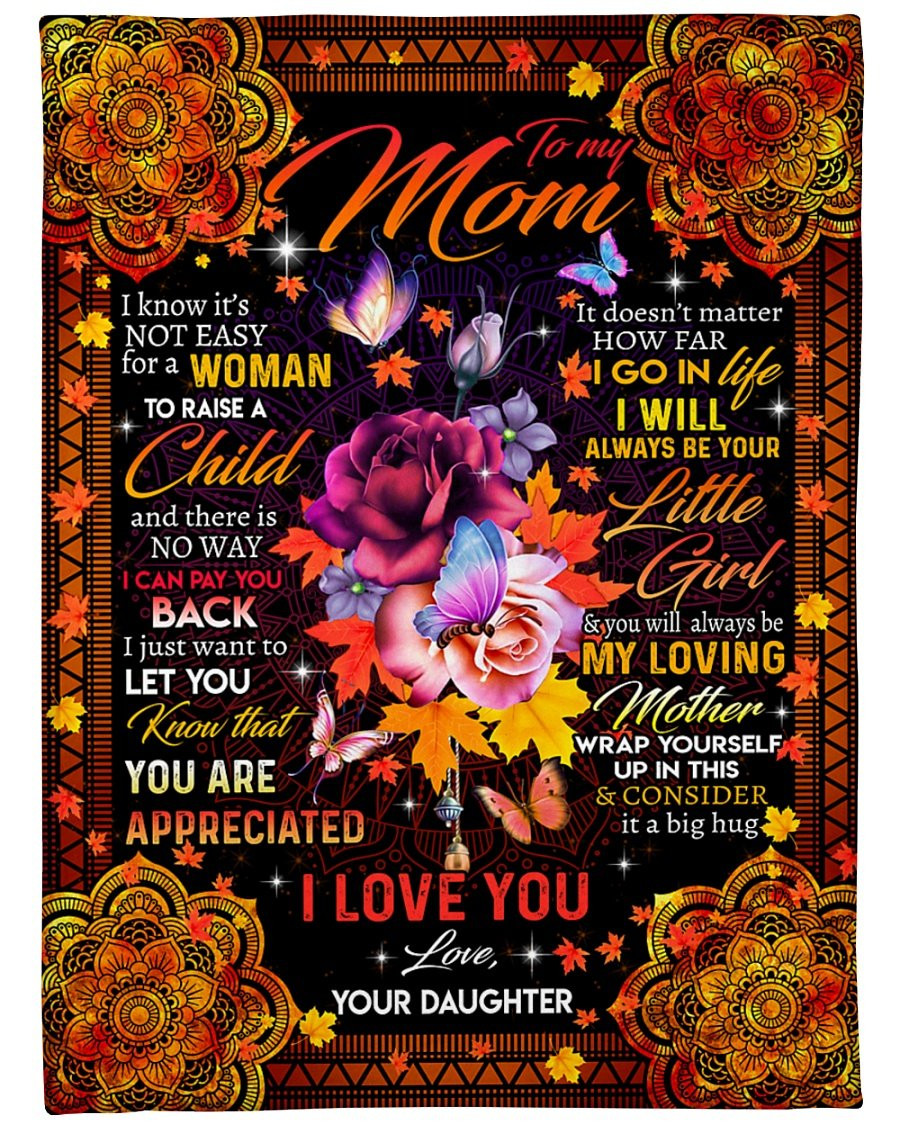 Flowers Mom Blanket, Mother’S Day Gift Ideas, To My Mom I Know It’S Not Easy For A Woman Fleece Blanket, Gift For Mom