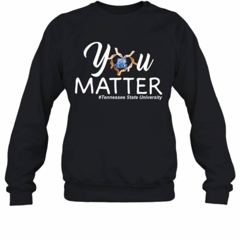 You Matter Tennessee State University Heart Black Lives Matters Sweatshirt