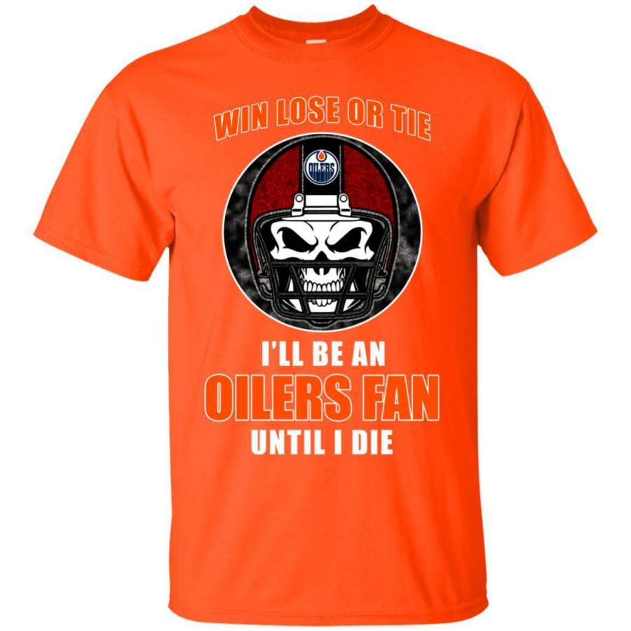 Win Lose Or Tie Until I Die I’ll Be A Fan Edmonton Oilers Orange T Shirts