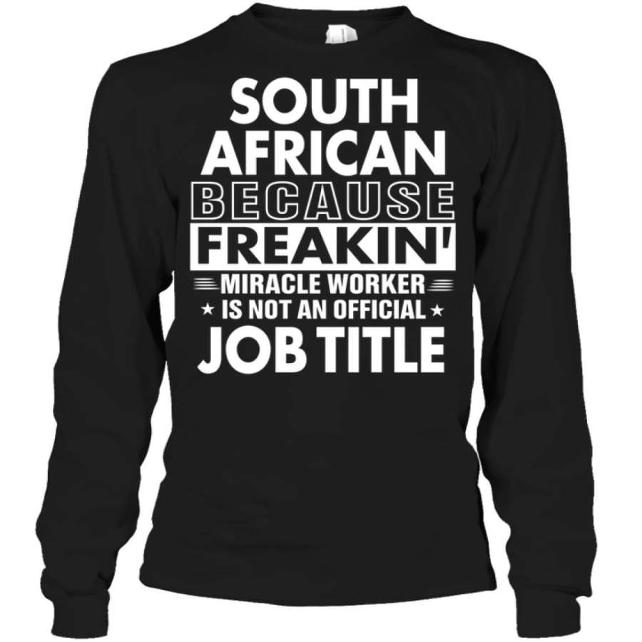 South African Because Freakin’ Miracle Worker Job Title Long Sleeve