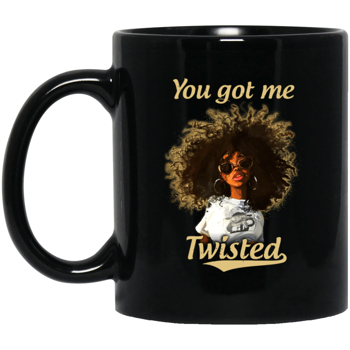 You Got Me Twisted African American Coffee Mug Afro Cup Pro Black Gift