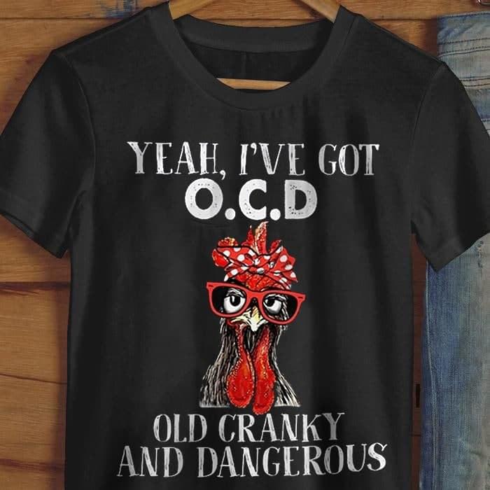 Yeah I’Ve Got Ocd Old Cranky And Dangerous Chicken T-Shirt Funny Chicken Shirt Farmers Shirt Hn