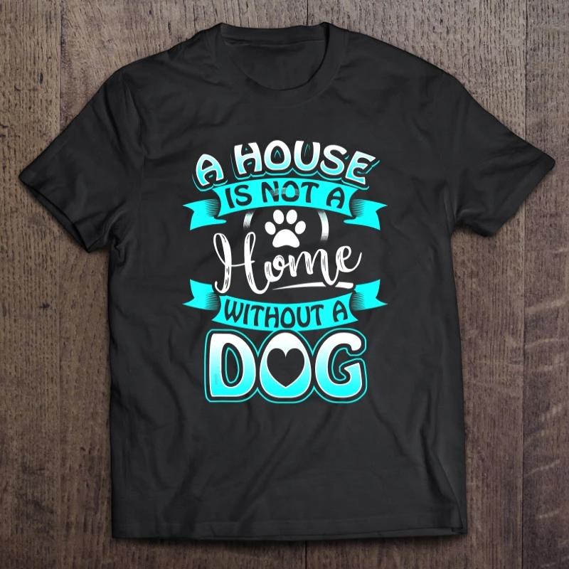 A House Is Not A Home Without A Dog Gift Dog Lovers T-shirt