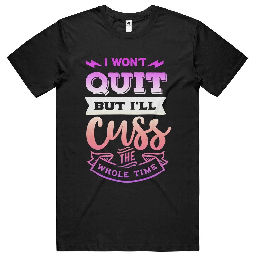 Womens Funny Quote Sassy I Won’T Quit But I’Ll Cuss The Whole Time T Shirts