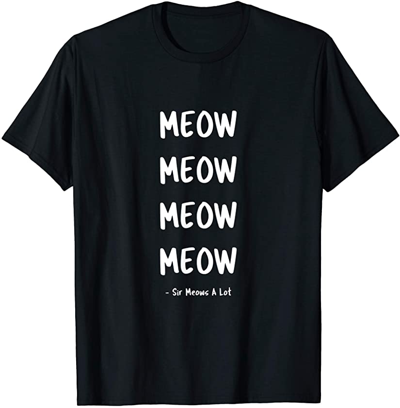 Cat Kitten Meow – Sir Meows A Lot T-Shirt