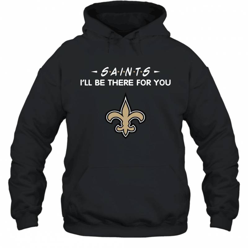 Saints I’ll Be There For You New Orleans Saints Hoodie