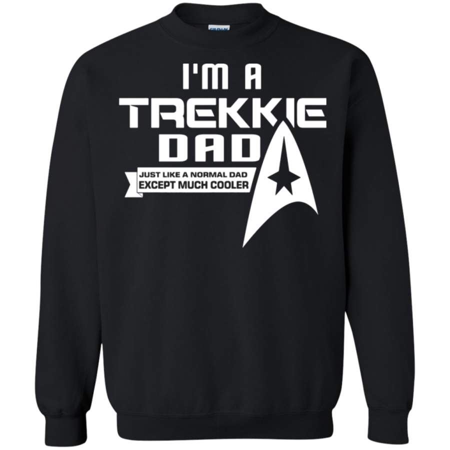 AGR I_m A Trekkie Dad Just Like Normal Dad Except Much Cooler Sweatshirt