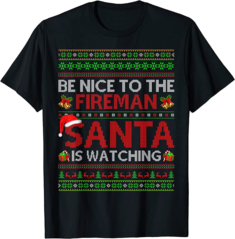 Be Nice To The Fireman Santa Is Watching Ugly Christmas T-Shirt