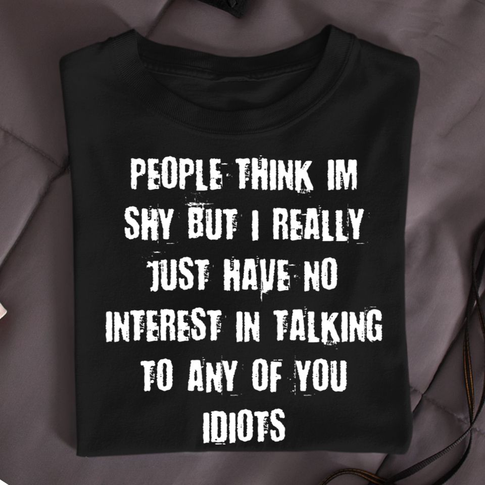 People Think I’M Shy But I Really Just Have No Interest In Talking To Any Of You Idiots Gift Standard/Premium T-Shirt