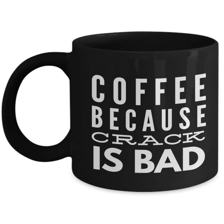 Coffee Because Crack Is Bad-Funny Coffee Mugs-Coffee Mug Funny-Funny Mugs-Mugs Funny-Funny Mugs For Men-Funny Tea Mugs-Coffee Mugs Funny-Sarcasm Mug-Funny Coffee Mugs Sarcasm-Black Mug