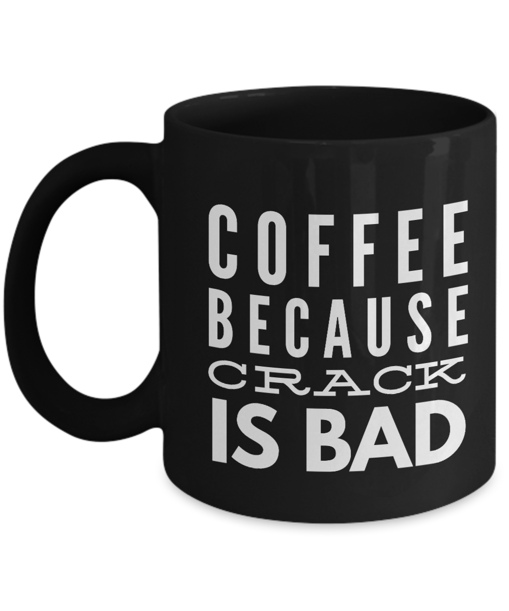 Coffee Because Crack Is Bad-Funny Coffee Mugs-Coffee Mug Funny-Funny Mugs-Mugs Funny-Funny Mugs For Men-Funny Tea Mugs-Coffee Mugs Funny-Sarcasm Mug