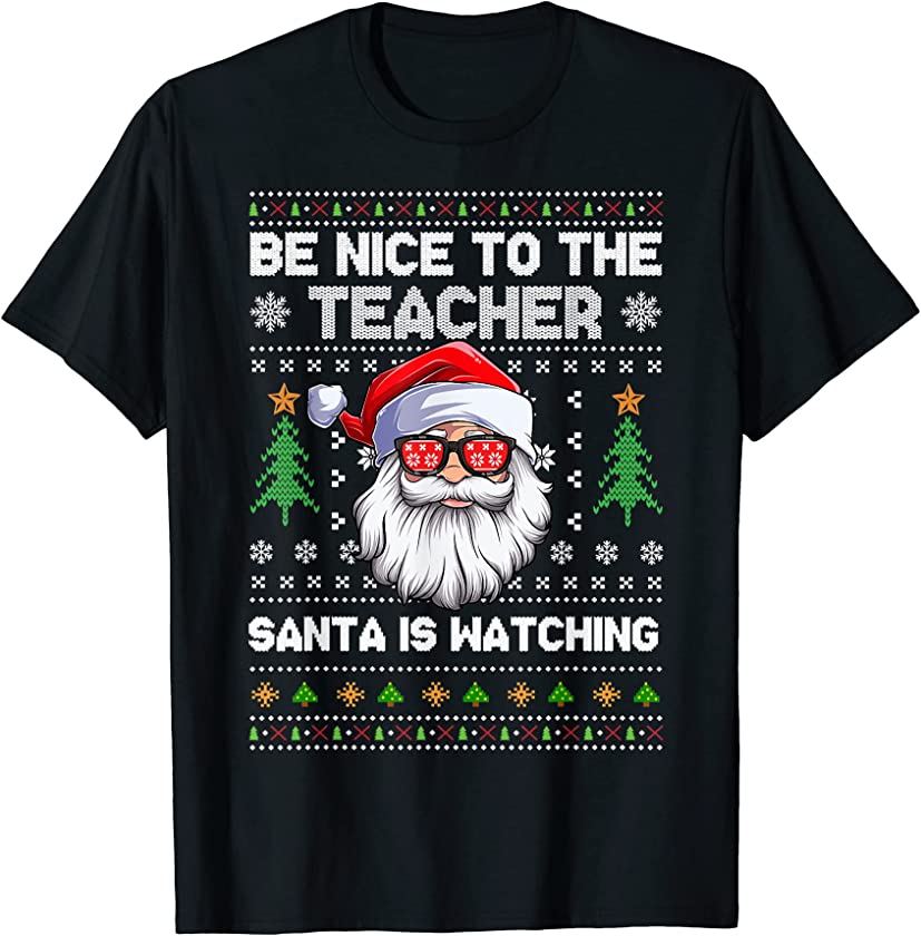 Be Nice To The Teacher Santa Is Watching Xmas Ugly Christmas T-Shirt