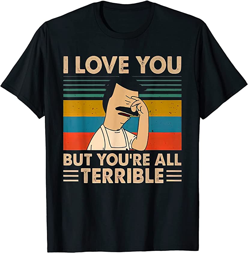 Vintage I-Love You But You’re All Terrible T Shirt T-Shirt