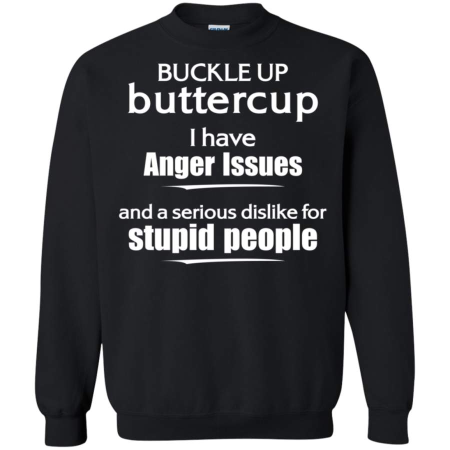 AGR Buckle up buttercup i have anger issues stupid people Sweatshirt