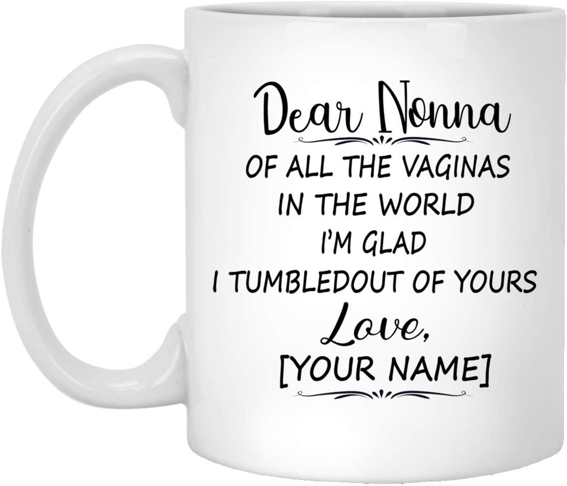 Mother’S Day Gift Mug – Custom Mug – Dear Nonna Of All The Vaginas In The World I Tumbled Out Of Your 11Oz Mug 11Oz