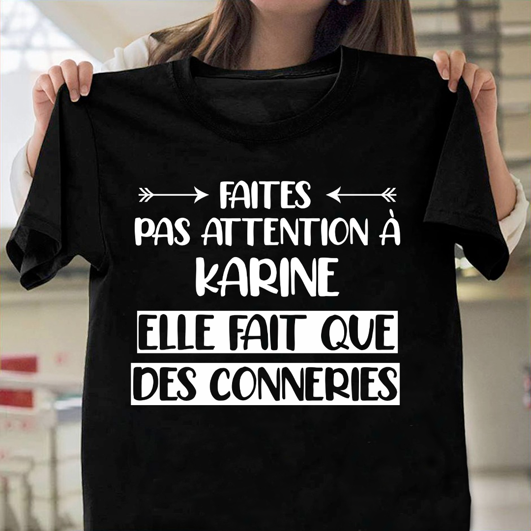 Faites Pas Attention A Karine Elle Fait Que Des Conneries Gift Standard/Premium T-Shirt