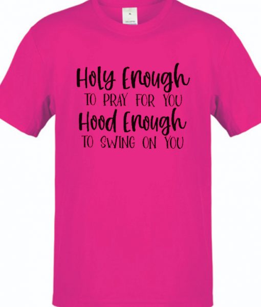 Holy Enough To Pray For You Hood Enough To Swing On You RS T shirt