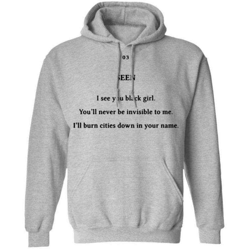 Seen I See You Black Girl You’ll Never Be Invisible To Me Hoodie