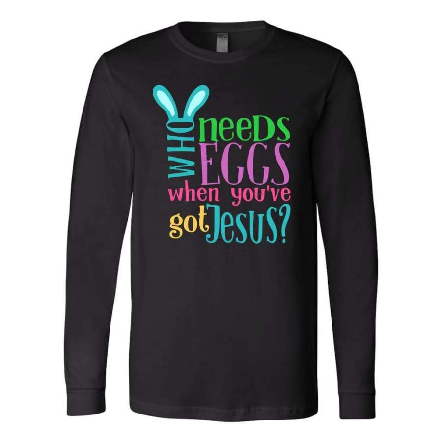 Who needs eggs when you’ve got Jesus long sleeve t-shirt | Christian apparel