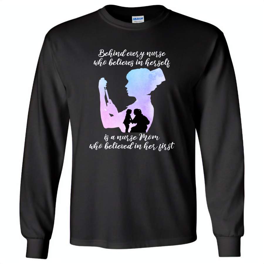 Behind Every Nurse Believes In Herself Is A Nurse Mom Who Believed In Her First Mother’s Day Gift – Gildan Long Sleeve T-Shirt