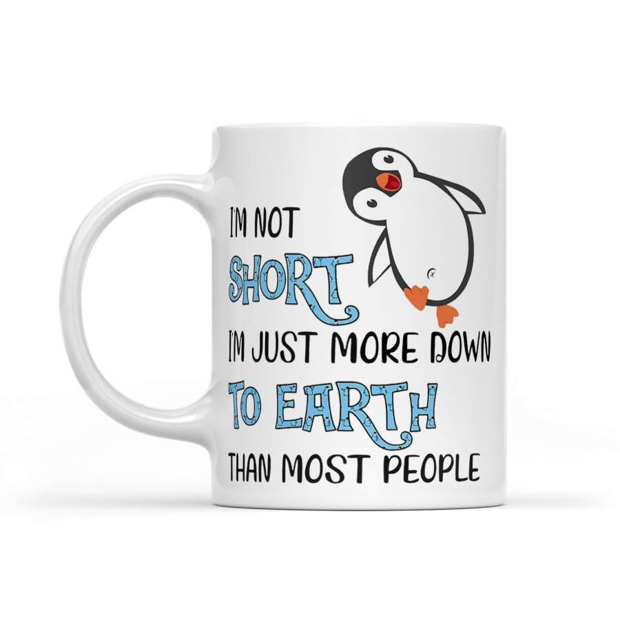 Penguin I’m Not Short I’m Just More Down To Earth Than Most People – White Mug