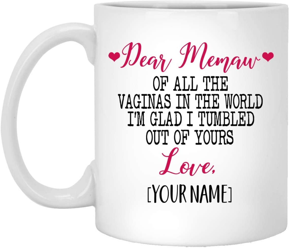 Mother’S Day Gift Mug – Custom Mug – Dear Memaw Of All The Vaginas In The World I Tumbled Out Of Your 11Oz Mug 15Oz