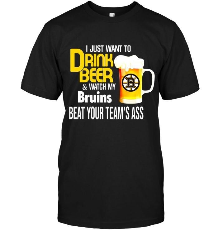 I Just Want To Drink Beer Watch My Boston Bruins Beat Your Team Shirt T Shirt Hoodie,  Hoodie Sweater