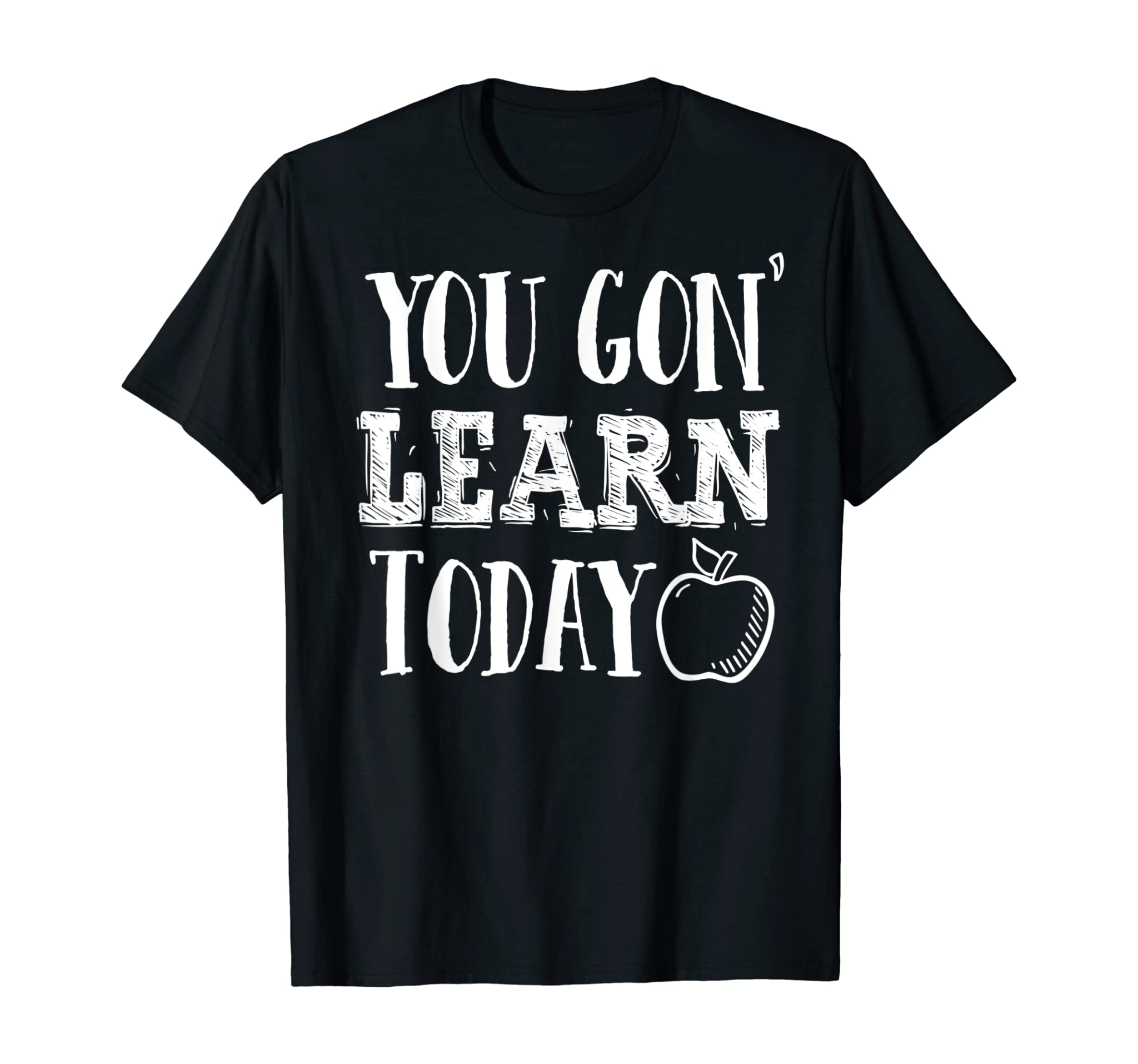 You Gon Learn Today Funny Teacher Appreciation Gift Gonna T-Shirt