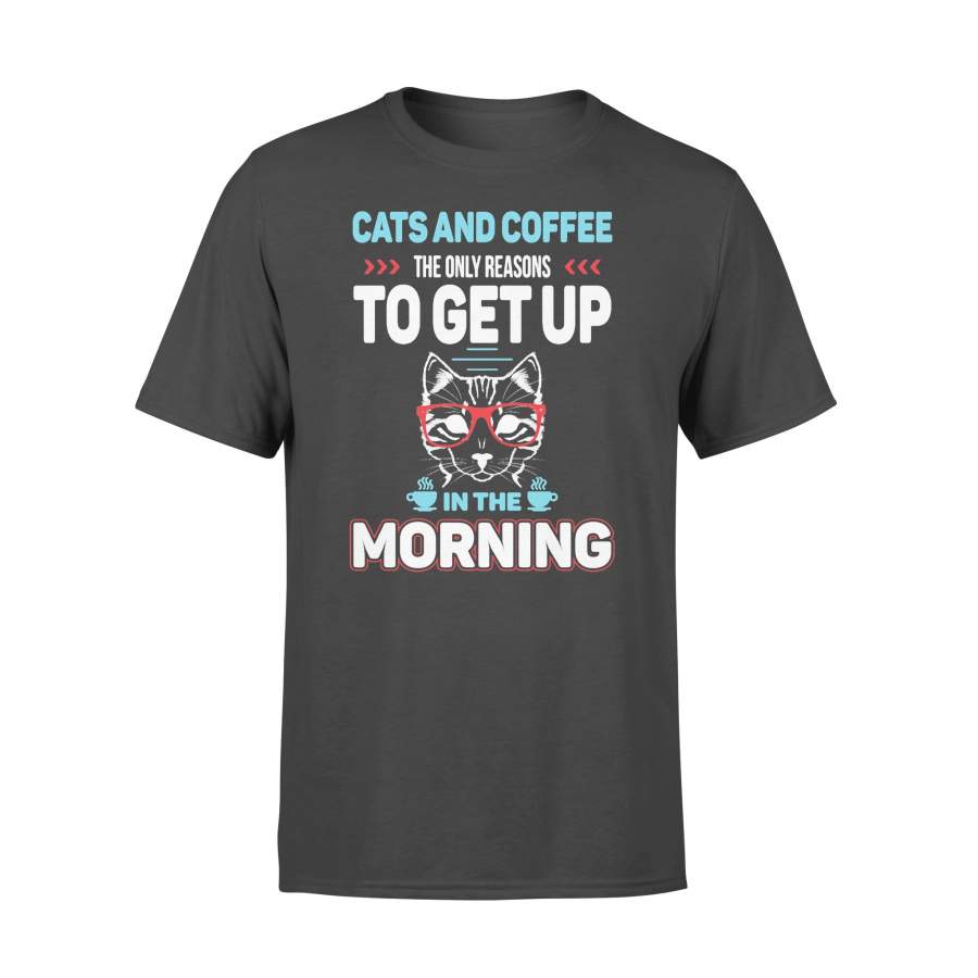 Cats And Coffee The Only Reasons To Get Up In The Morning Shirt