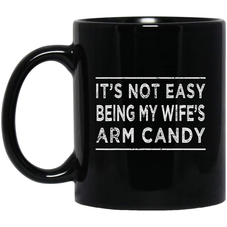 Mens Its Not Easy Being My Wifes Arm Candy T- Funny Gift_1600 Coffee Mug