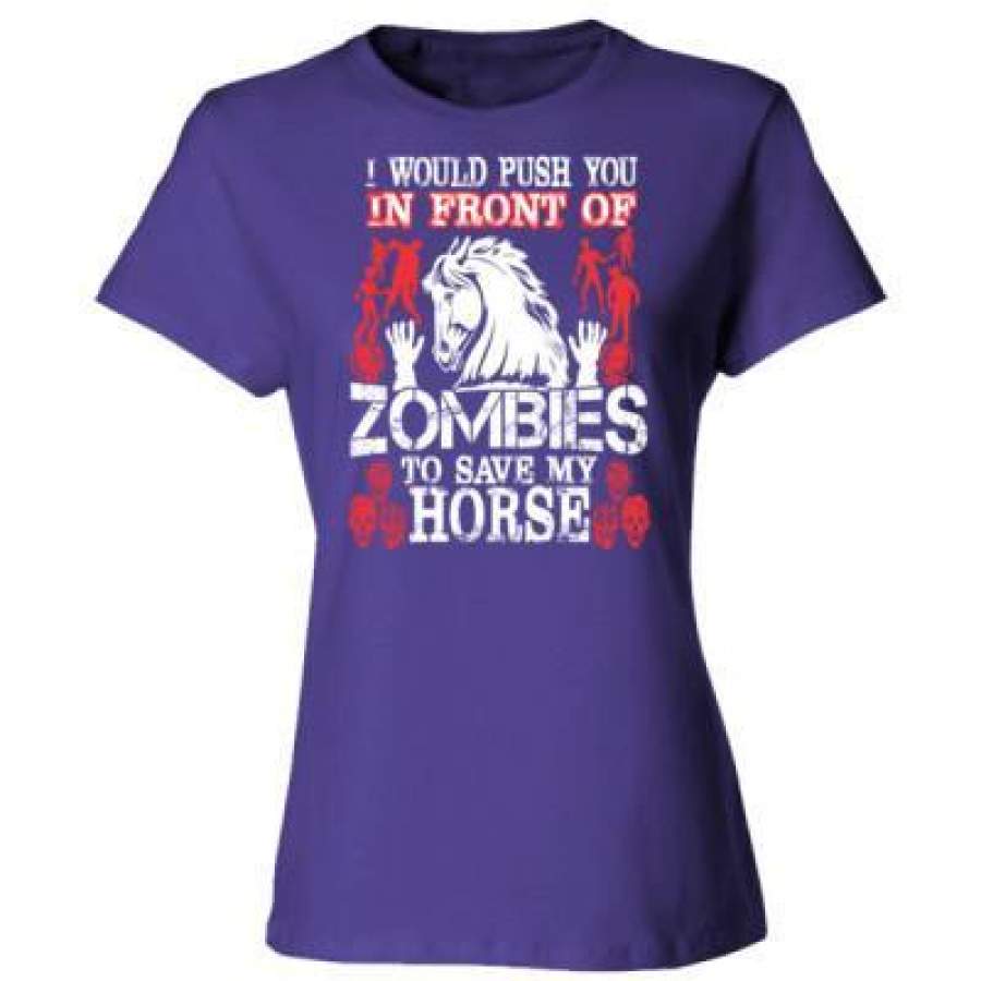 AGR I Would Push You In Front Of Zombies To Save My Horse – Ladies’ Cotton T-Shirt