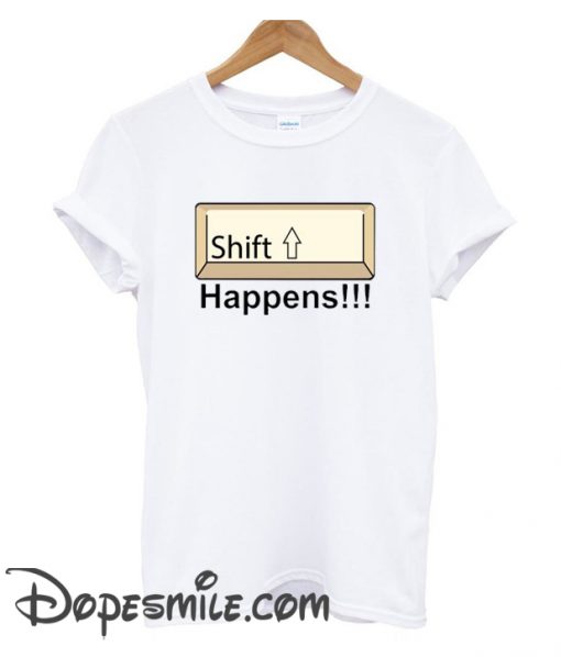 Shift Happens cool T shirt