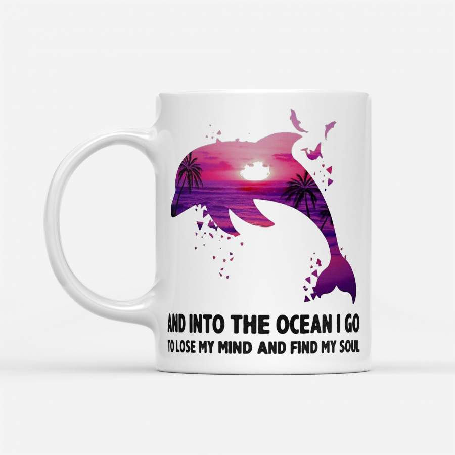 Dolphin And Into The Ocean I Go To Lose My Mind And Find My Soul – White Mug