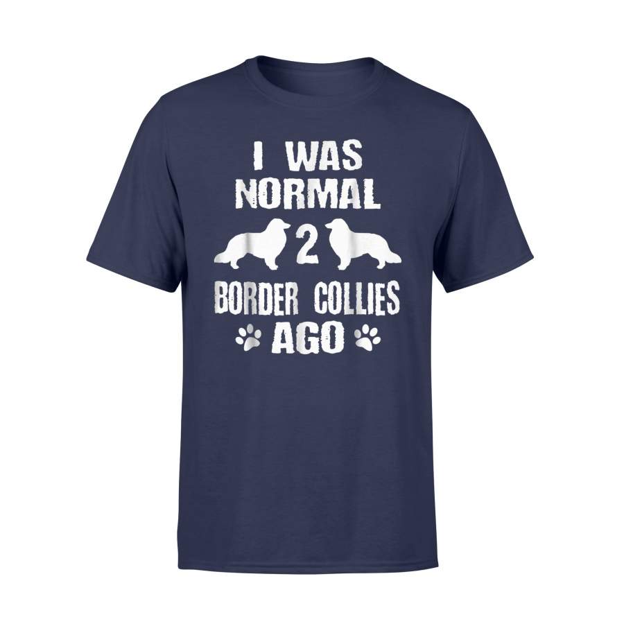 I Was Normal 2 Border Collies Ago T Shirt
