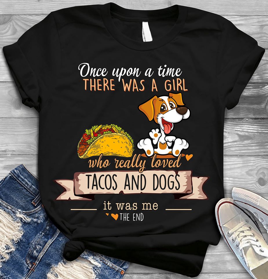 Once Upon A Time There Was A Girl Who Really Loved Tacos And Dogs It Was Me Cotton T-Shirt