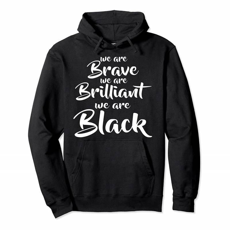 We Are Brave Brilliant and Black African American Pride Pullover Hoodie, T-Shirt, Sweatshirt, Tank Top, Racerback, Dolman