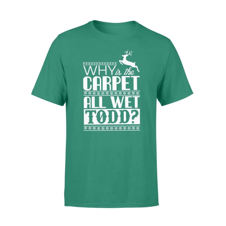 Why Is The Carpet All Wet Todd Ugly Christmas T-shirt