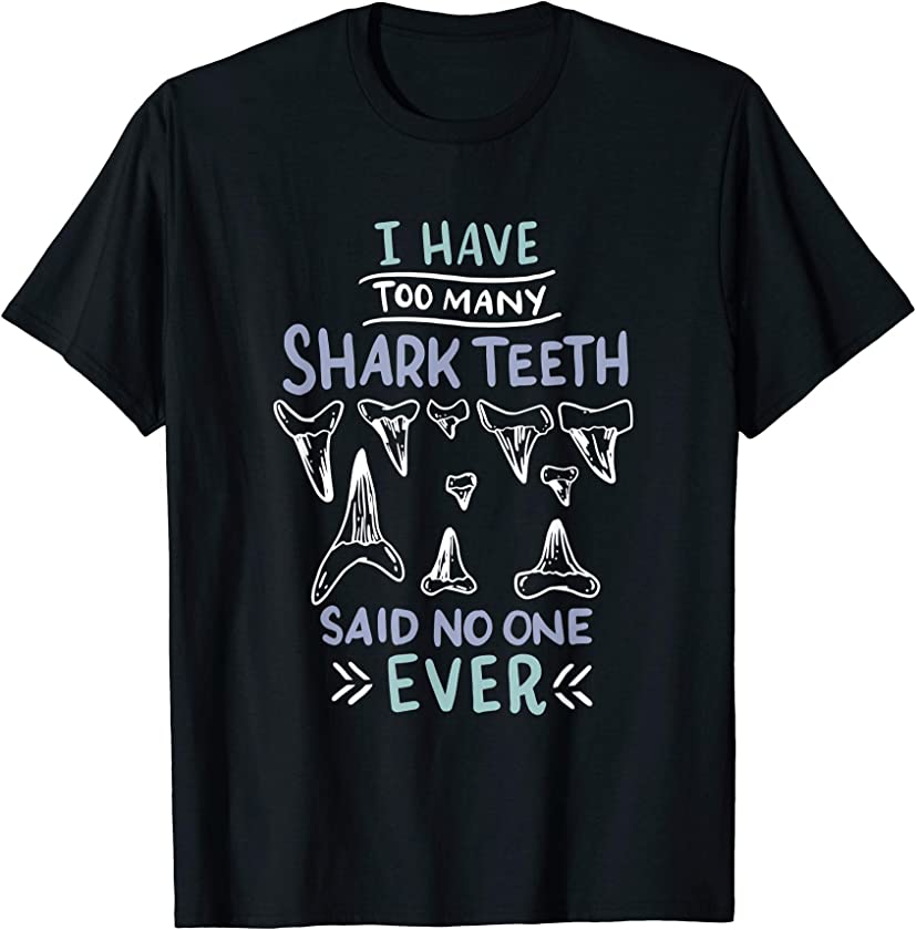 Too Many Shark Teeth I Fossil Hunter Geologist Collector T-Shirt