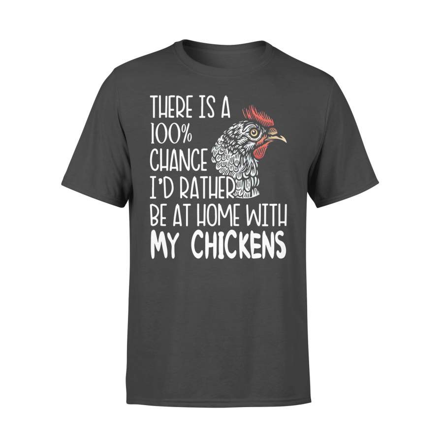 There Is A 100% Chance I’d Rather Be At Home With My Chickens Shirt