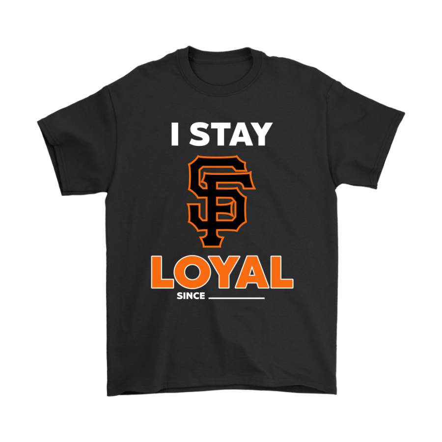 San Francisco Giants I Stay Loyal Since Personalized Shirts