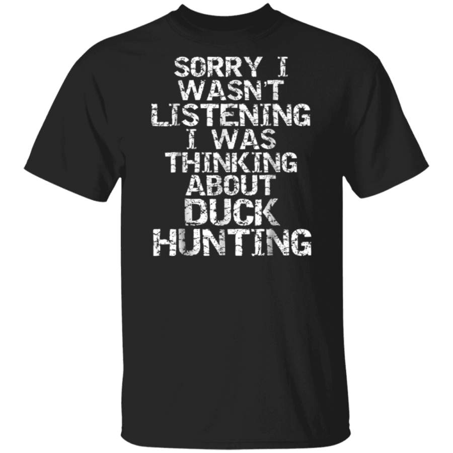 Sorry I Wasn’t Listening I was Thinking about Duck Hunting G500 Gildan 5.3 oz. T-Shirt