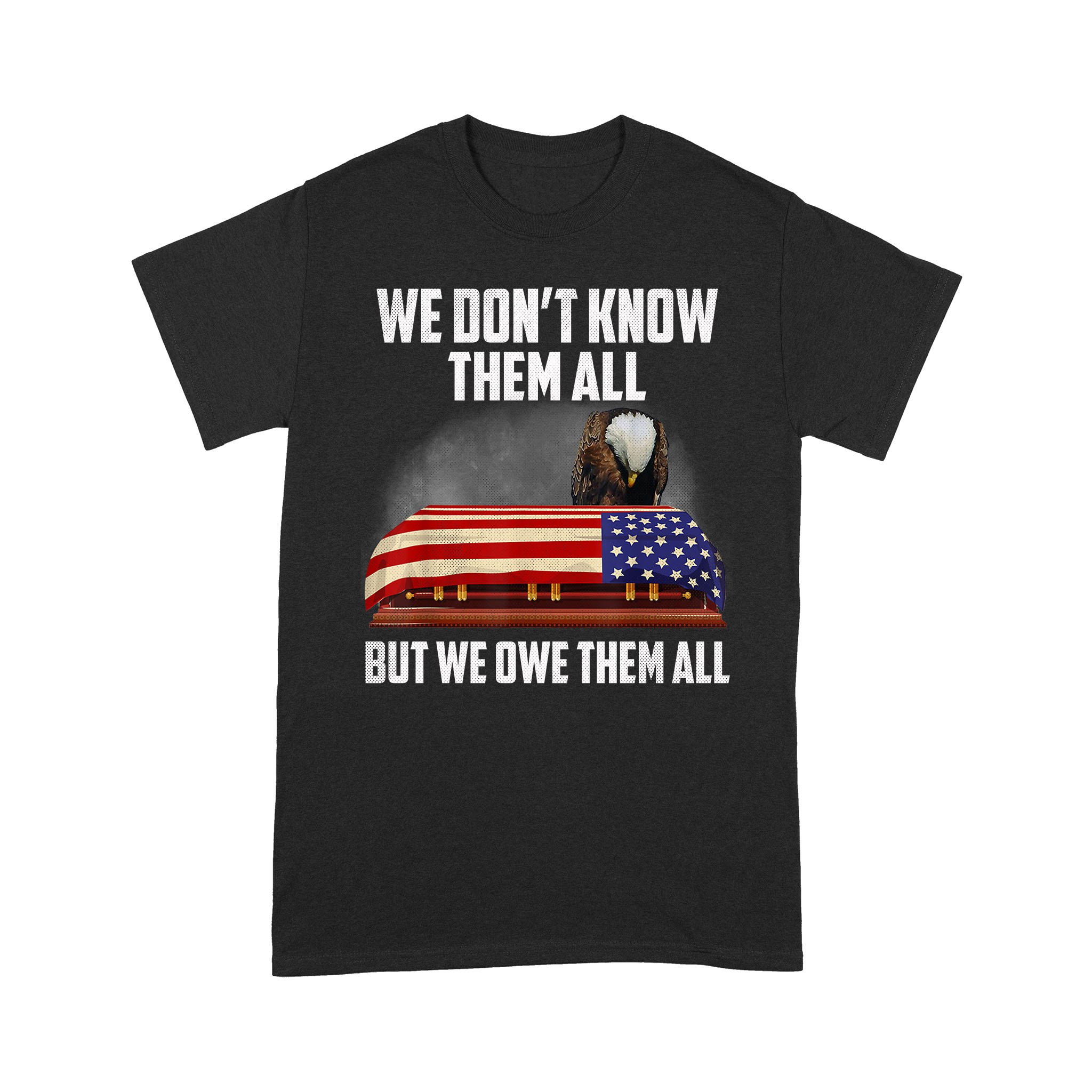 We Don’T Know Them All But We Owe Them All Eagle Us Army T-Shirt – Standard T-Shirt