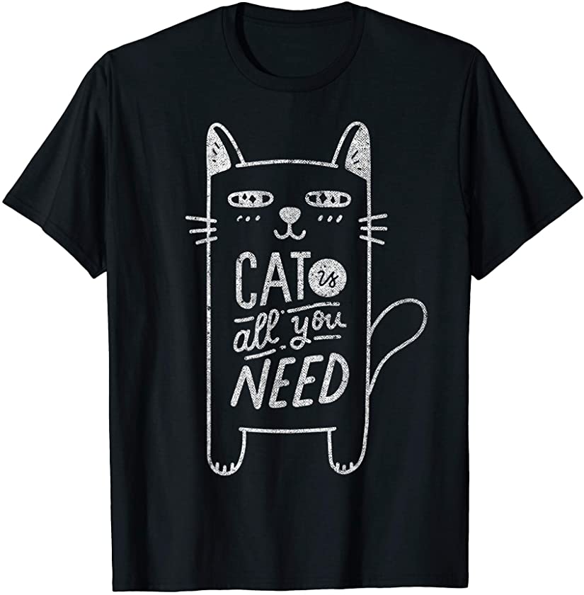 Cat is All You Need Tee Cat Mom Kitty Kitten Owner Fan Gift T-Shirt