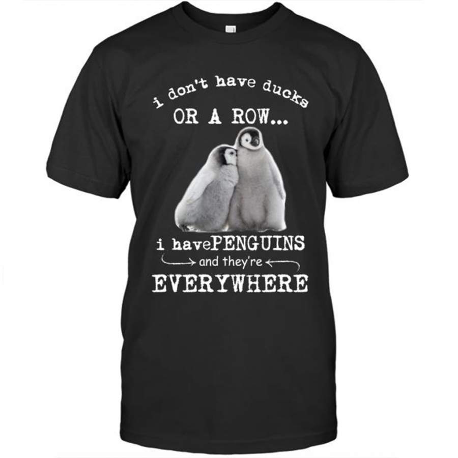 I Don’t Have Ducks Or A Row I Have Penguins And They’re Everywhere – Gildan Short Sleeve Shirt