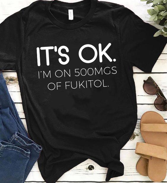 It’s Ok Im On 500mgs Of Fukitol Standard Men T-shirt