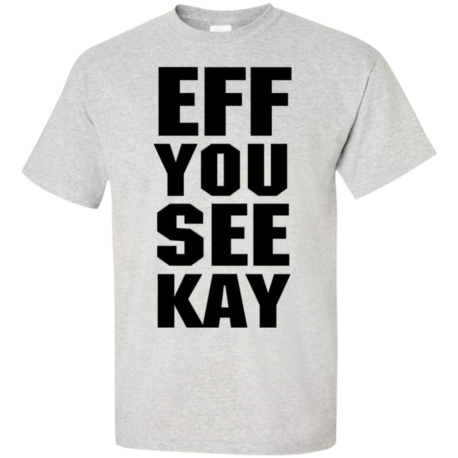 EFF YOU SEE KAY Custom Ultra Cotton T-Shirt