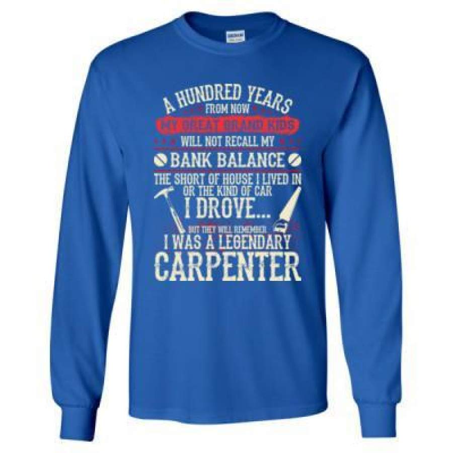 AGR A Thousands Years From Now My Great Grand Kids They Will Remember I Was A Legendary Carpenter – Long Sleeve T-Shirt